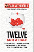 Twelve And A Half: Leveraging The Emotional Ingredients Necessary For Business Success