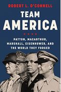 Team America: Patton, Macarthur, Marshall, Eisenhower, And The World They Forged