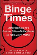 Binge Times: Inside Hollywood's Furious Billion-Dollar Battle to Take Down Netflix