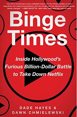 Binge Times: Inside Hollywood's Furious Billion-Dollar Battle to Take Down Netflix Binge Times: Inside Hollywood's Furious Billion-Dollar Battle to Take Down Netflix