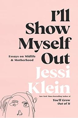 I'll Show Myself Out: Essays On Midlife And Motherhood