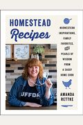 Homestead Recipes: Midwestern Inspirations, Family Favorites, And Pearls Of Wisdom From A Sassy Home Cook