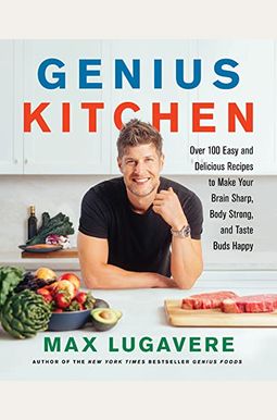 Genius Kitchen: Easy and Delicious Recipes to Make Your Brain Sharp, Body Strong, and Taste Buds Happy