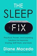 The Sleep Fix: Practical, Proven, and Surprising Solutions for Insomnia, Snoring, Shift Work, and More
