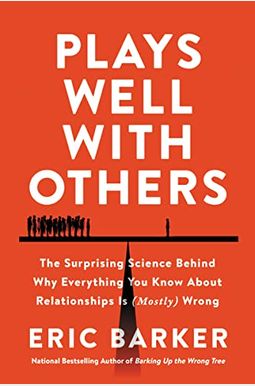 Plays Well With Others: The Surprising Science Behind Why Everything You Know About Relationships Is (Mostly) Wrong Plays Well With Others: The Surprising Science Behind Why Everything You Know About Relationships Is (Mostly) Wrong