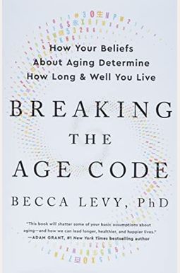 Breaking The Age Code: How Your Beliefs About Aging Determine How Long And Well You Live Breaking The Age Code: How Your Beliefs About Aging Determine How Long And Well You Live