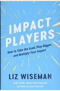 Impact Players: How To Take The Lead, Play Bigger, And Multiply Your Impact