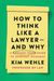 How to Think Like a Lawyer--And Why: A Common-Sense Guide to Everyday Dilemmas