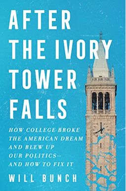 After The Ivory Tower Falls: How College Broke The American Dream And Blew Up Our Politics--And How To Fix It After The Ivory Tower Falls: How College Broke The American Dream And Blew Up Our Politics--And How To Fix It