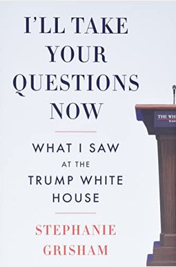 I'll Take Your Questions Now: What I Saw At The Trump White House I'll Take Your Questions Now: What I Saw At The Trump White House
