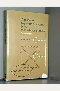 A Guide To Feynman Diagrams In The Many-Body Problem: Second Edition A Guide To Feynman Diagrams In The Many-Body Problem: Second Edition