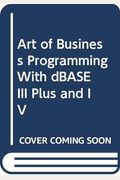 Art of Business Programming With dBASE III Plus and IV