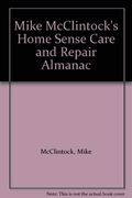 Mike McClintock's Home Sense Care and Repair Almanac