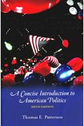 We the People: A Concise Introduction to American Politics, Sixth Edition