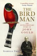 The Bird Man : The Extraordinary Story of John Gould