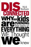 Disconnected: Why Our Kids are Turning Their Backs on Everything We Thought We Knew