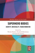Superhero Bodies: Identity, Materiality, Transformation
