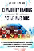 Commodity Trading for Active Investors: A Comprehensive Guide with Applied Lessons for Commodity Market Analysis, Trading Strategy Development, Risk Management