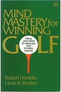 Mind Mastery For Winning Golf: Using Your Head To Reach Par And To Enjoy Playing
