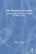 Dbt Metaphors And Stories: Understanding The Skills That Make Life Worth Living