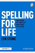 Spelling For Life: Uncovering The Simplicity And Science Of Spelling