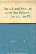 Incest And Human Love: The Betrayal Of The Soul In Psychotherapy