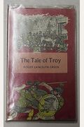 The Tale Of Troy: Retold From The Ancient Authors