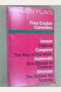 Four English Comedies of the 17th and 18th Centuries: Volpone; The Way of The World; She Stoops to Conquer; The School For Scandal