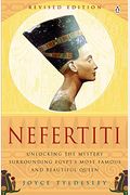 Nefertiti: Unlocking The Mystery Surrounding Egypt's Most Famous And Beautiful Queen
