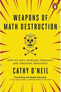 Weapons Of Math Destruction: How Big Data Increases Inequality And Threatens Democracy Weapons Of Math Destruction: How Big Data Increases Inequality And Threatens Democracy