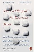The Coddling Of The American Mind: How Good Intentions And Bad Ideas Are Setting Up A Generation For Failure