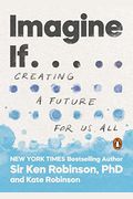 Imagine If . . .: Creating A Future For Us All