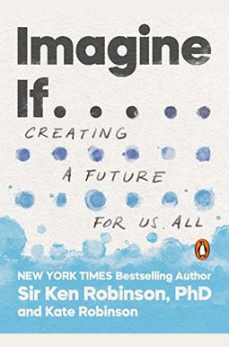 Imagine If . . .: Creating A Future For Us All