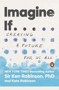 Imagine If . . .: Creating A Future For Us All Imagine If . . .: Creating A Future For Us All