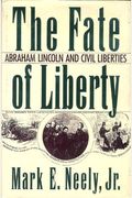 The Fate Of Liberty: Abraham Lincoln And Civil Liberties