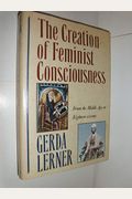 The Creation Of Feminist Consciousness: From The Middle Ages To Eighteen-Seventy