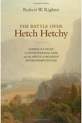 The Battle Over Hetch Hetchy: America's Most Controversial Dam And The Birth Of Modern Environmentalism