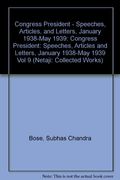 Netaji: Collected Works: Volume 9: Congress President: Speeches, Articles, and Letters, January 1938-May 1939 (Vol 9)