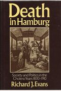 Death In Hamburg: Society And Politics In The Cholera Years 1830-1910