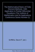 The Mathematical Basis of Finite Element Methods: With Applications to Partial Differential Equations (The Institute of Mathematics and its Applications Conference Series, New Series)