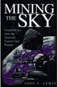 Mining The Sky: Untold Riches From The Asteroids, Comets, And Planets