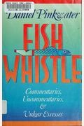 Fish Whistle: Commentaries, Uncommentaries, And Vulgar Excesses