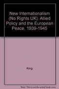 The New Internationalism: Allied Policy and the European Peace, 1939-1945 (Library of Politics and Society)