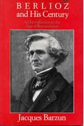 Berlioz and His Century: An Introduction to the Age of Romanticism