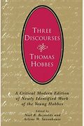 Three Discourses: A Critical Modern Edition Of Newly Identified Work Of The Young Hobbes