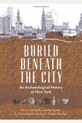 Buried Beneath The City: An Archaeological History Of New York