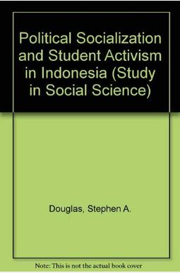 Political Socialization and Student Activism in Indonesia (Illinois Studies in Social Science, Vol. 57) Political Socialization and Student Activism in Indonesia (Illinois Studies in Social Science, Vol. 57)