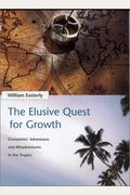 The Elusive Quest For Growth: Economists' Adventures And Misadventures In The Tropics
