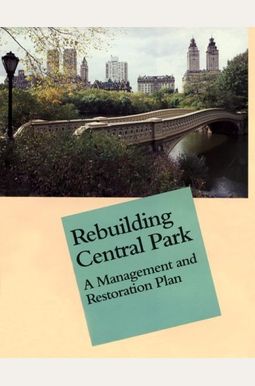 Rebuilding Central Park: A Management And Restoration Plan Rebuilding Central Park: A Management And Restoration Plan