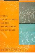 Stress, The Aging Brain, And The Mechanisms Of Neuron Death
